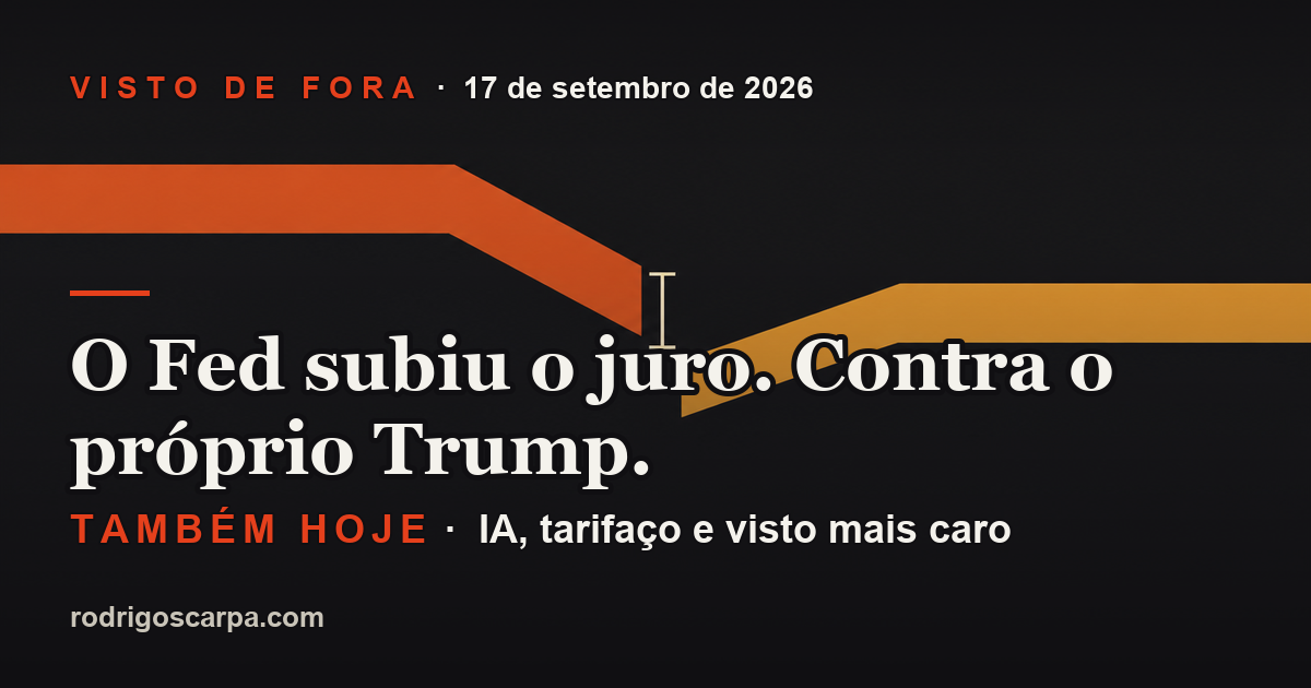 Edição 2, Quinta-feira, 17 de setembro de 2026. O Fed subiu o juro. Contra o próprio Trump.