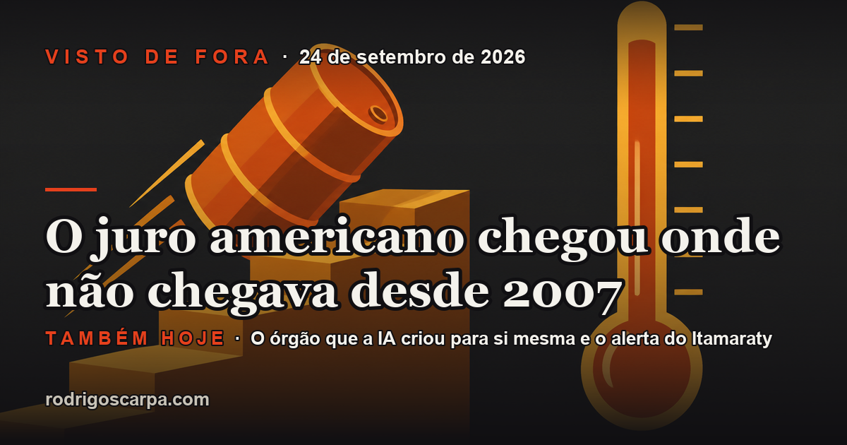 Edição 7, Quinta-feira, 24 de setembro de 2026. O juro americano chegou onde não chegava desde 2007