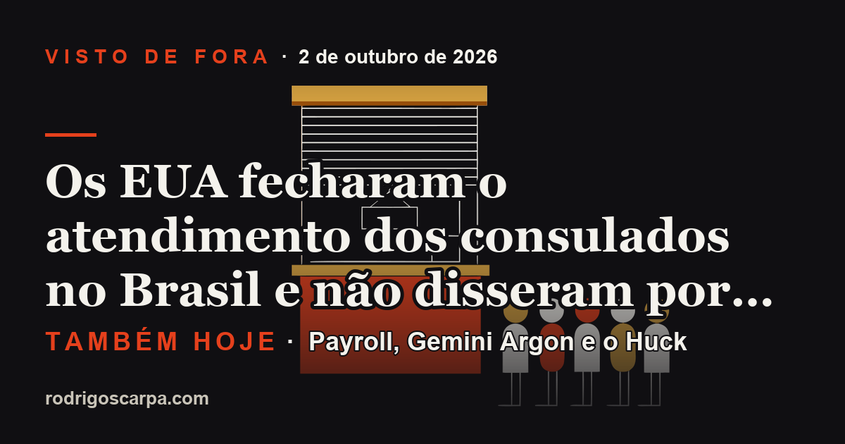 Edição 13, Sexta-feira, 2 de outubro de 2026. Os EUA fecharam o atendimento dos consulados no Brasil e não disseram por quê