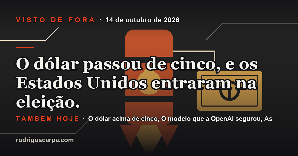 Edição 21, Quarta-feira, 14 de outubro de 2026. O dólar passou de cinco, e os Estados Unidos entraram na eleição.
