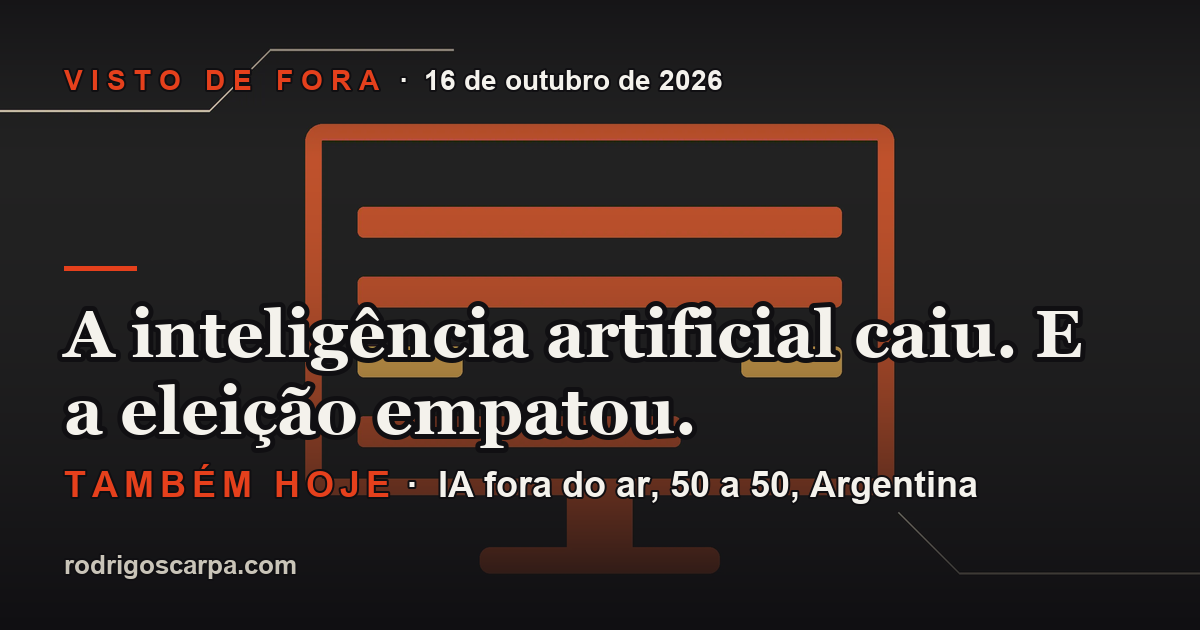 Edição 23, Sexta-feira, 16 de outubro de 2026. A inteligência artificial caiu. E a eleição empatou.